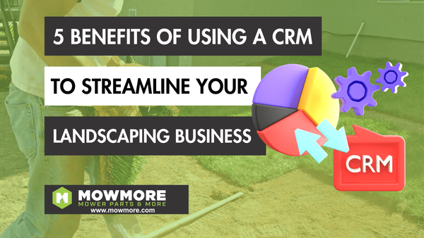 5 Benefits of Using a CRM to Streamline Your Landscaping Business - Mow More