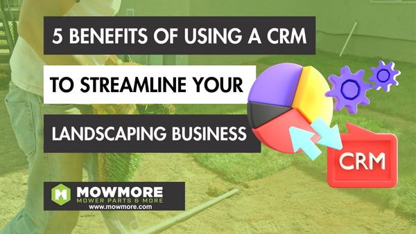 5 Benefits of Using a CRM to Streamline Your Landscaping Business